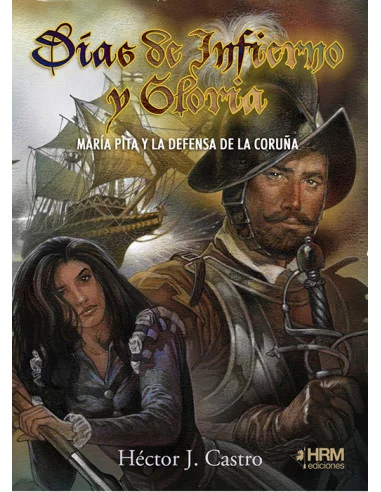 es::Días de Infierno y Gloria. María Pita y la defensa de La Coruña