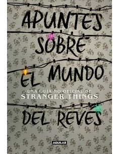 es::Apuntes sobre el mundo del revés. Una guía no oficial de Stranger Things