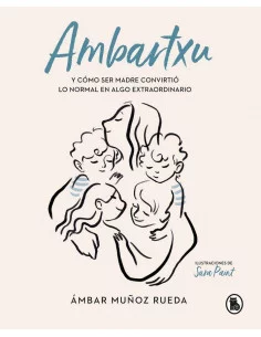 es::Ambartxu. Y cómo ser madre convirtió lo normal en extraordinario