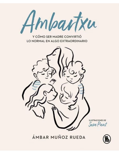 es::Ambartxu. Y cómo ser madre convirtió lo normal en extraordinario