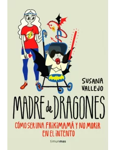 es::Madre de dragones. Cómo ser una frikimamá y no morir en el intento