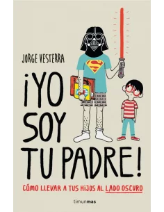 es::¡Yo soy tu padre! Cómo llevar a tus hijos al lado oscuro